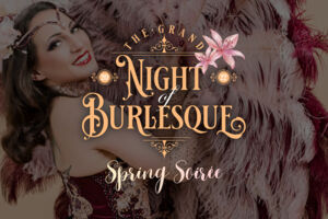 The Grand Night of Burlesque - Spring Soirée