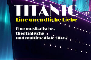 TITANIC - Eine unendliche Liebe - Eine musikalische, theatralische und multimediale Show