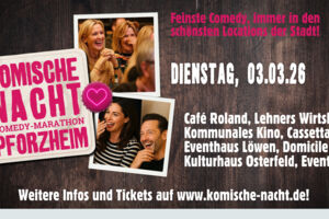 1. Komische Nacht Pforzheim im Kulturhaus Osterfeld, Lehners Wirtshaus Pforzheim, Eventhaus Löwen, Café Roland, Kommunales Kino, Cassetta Pforzheim, EventALM, Domicile