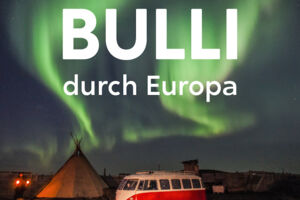 Mit dem Bulli durch Europa - Eine Reise zur Seele unseres Kontinents