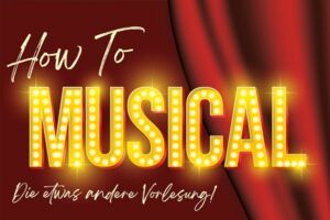 How to Musical - Die etwas andere Vorlesung!