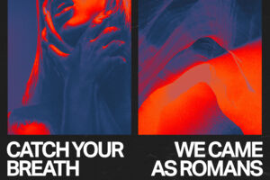 WE CAME AS ROMANS + CATCH YOUR BREATH